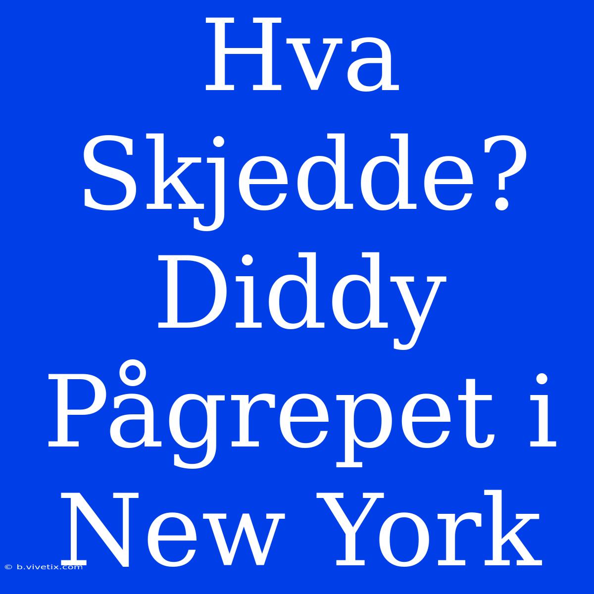 Hva Skjedde? Diddy Pågrepet I New York