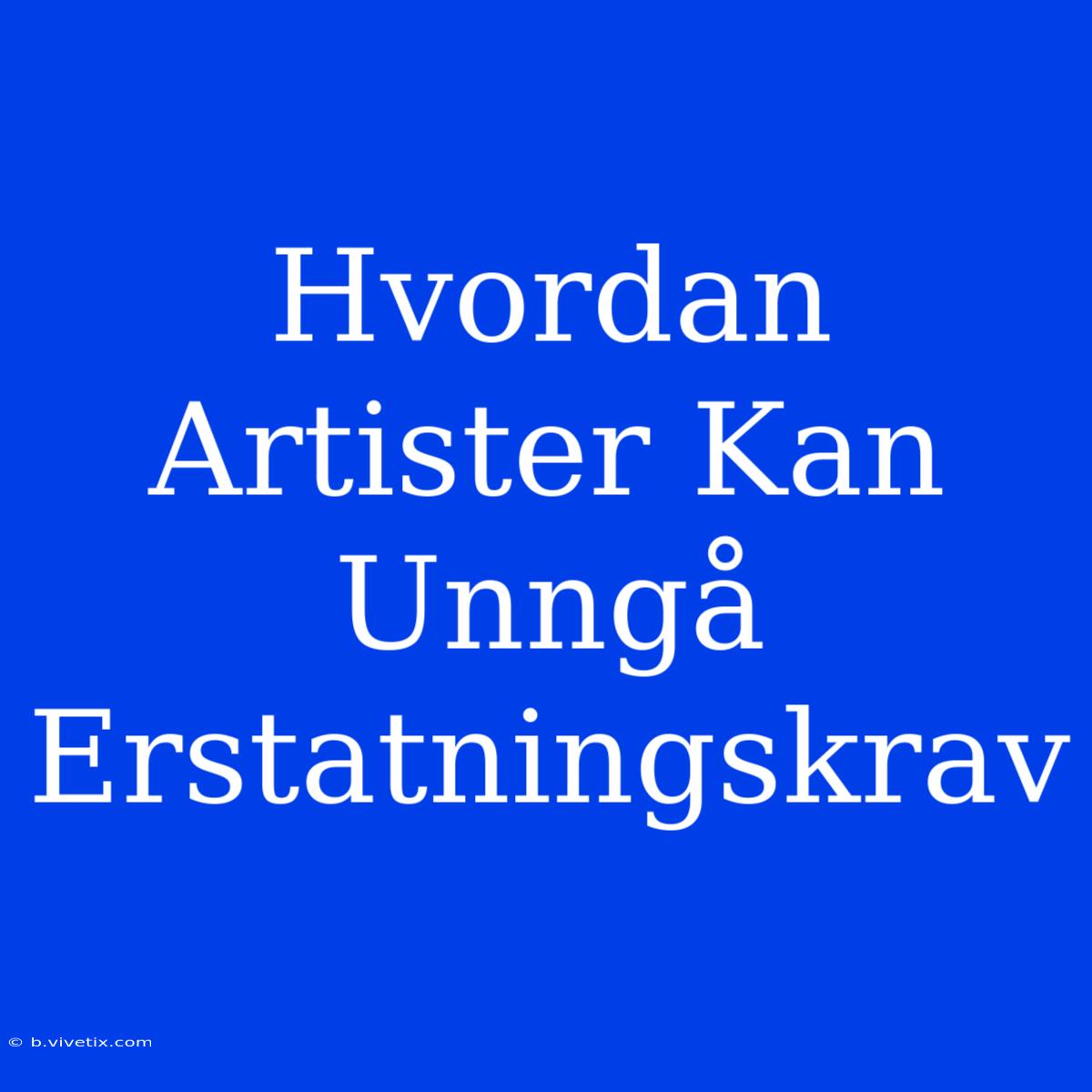 Hvordan Artister Kan Unngå Erstatningskrav