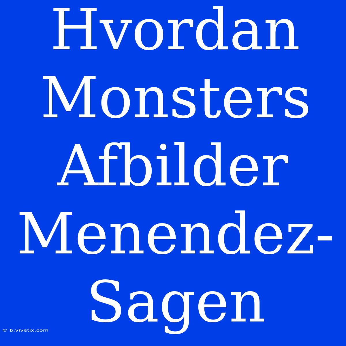 Hvordan Monsters Afbilder Menendez-Sagen