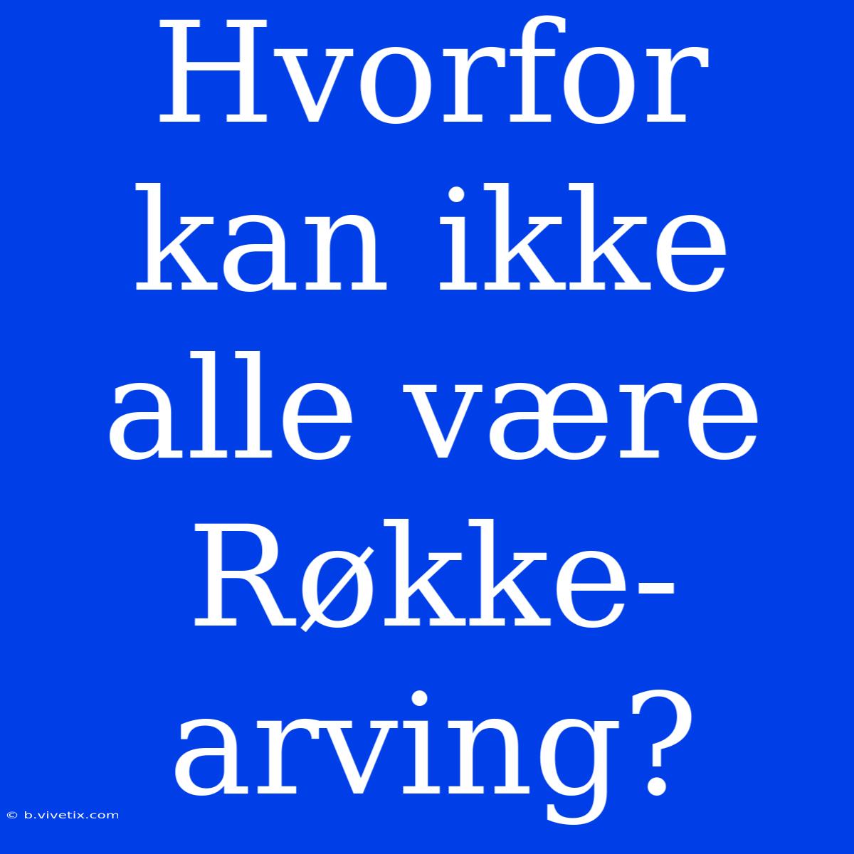 Hvorfor Kan Ikke Alle Være Røkke-arving?