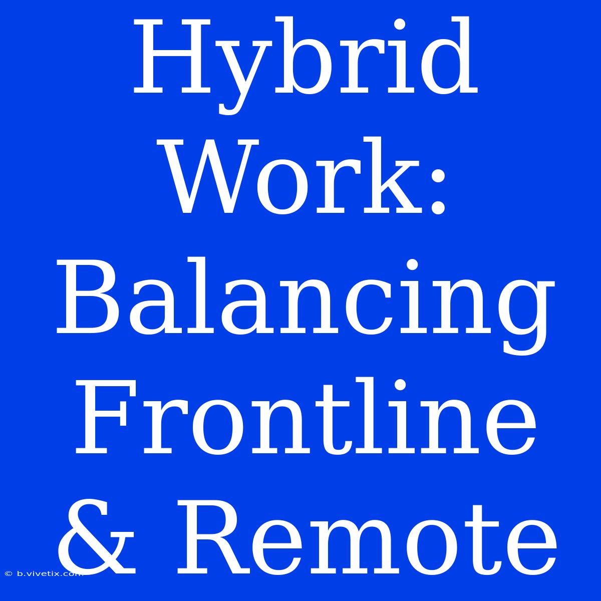 Hybrid Work: Balancing Frontline & Remote