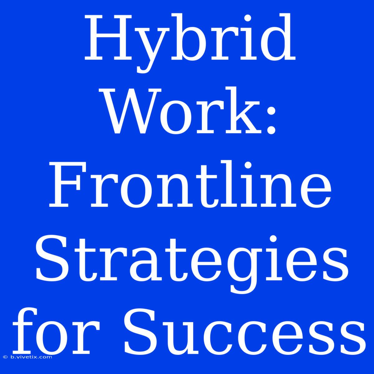 Hybrid Work: Frontline Strategies For Success