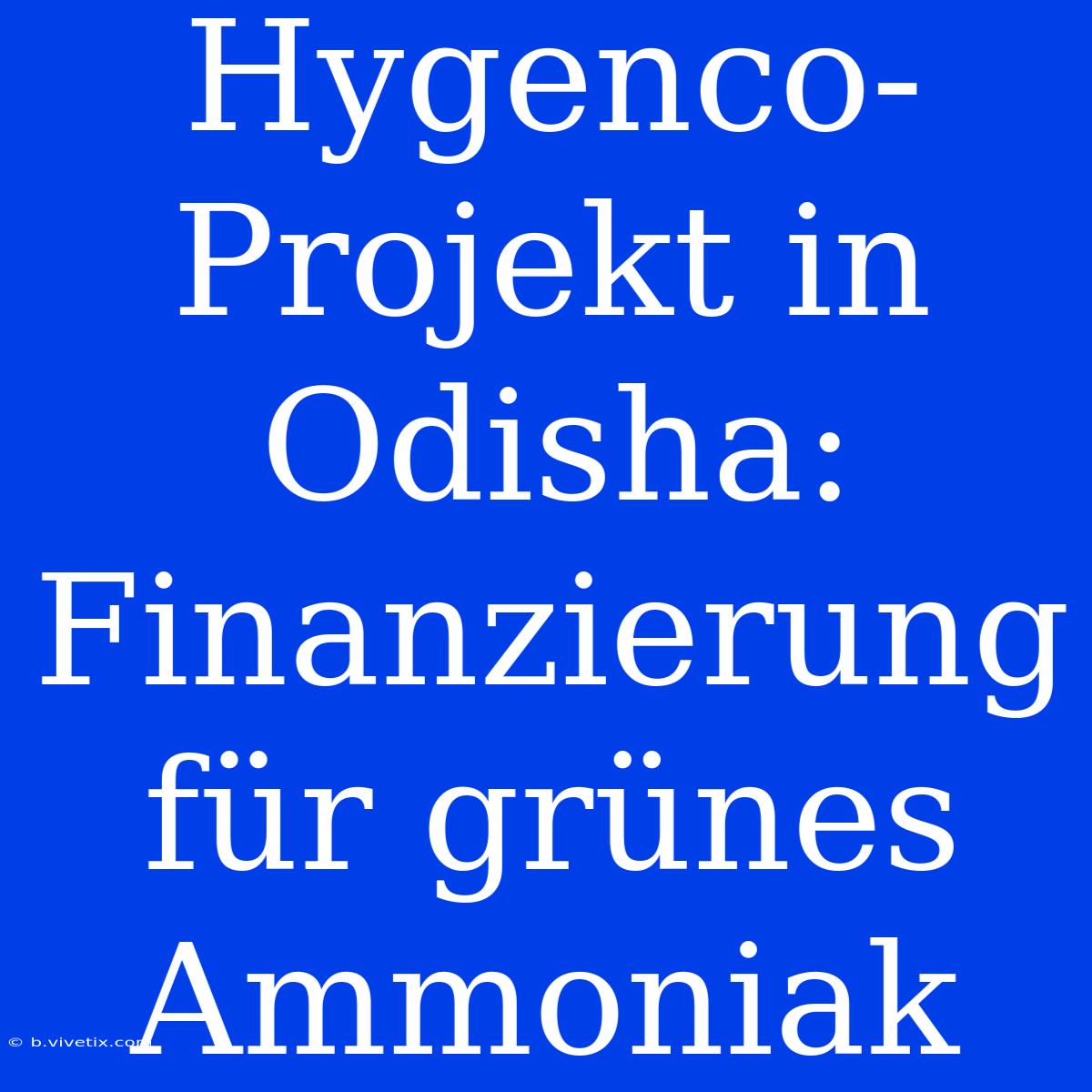 Hygenco-Projekt In Odisha: Finanzierung Für Grünes Ammoniak