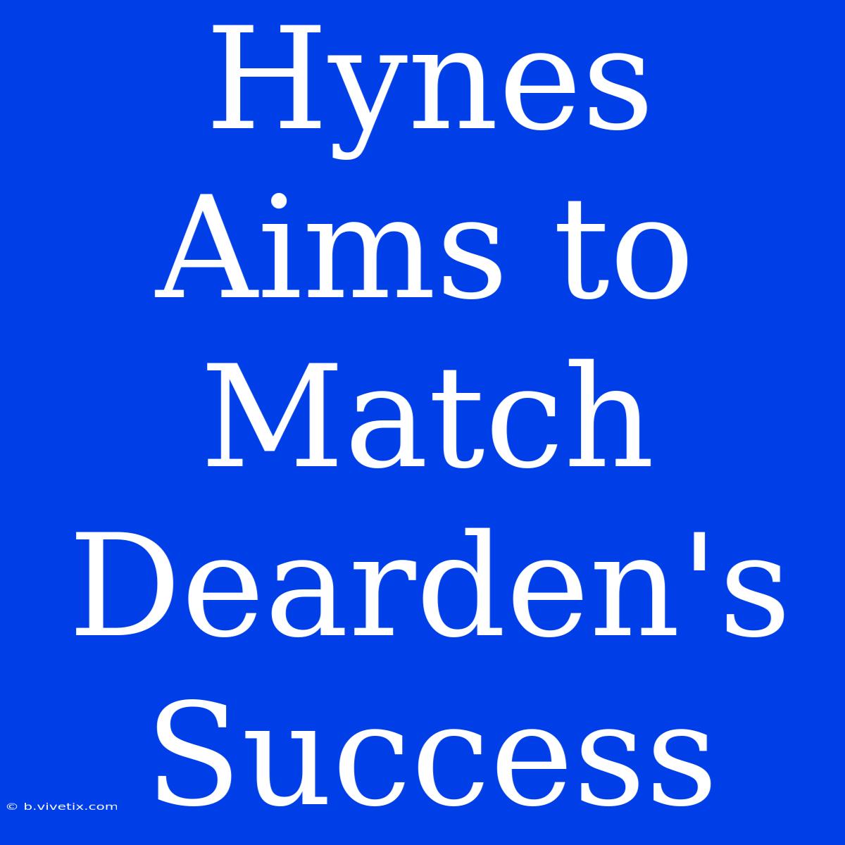 Hynes Aims To Match Dearden's Success