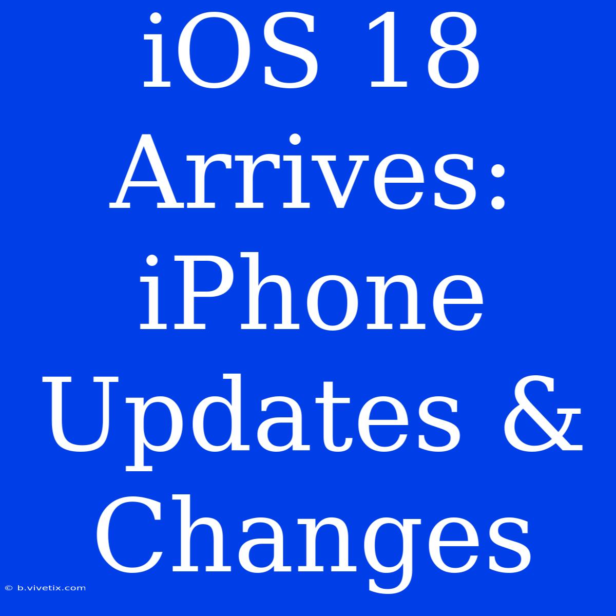 IOS 18 Arrives: IPhone Updates & Changes 