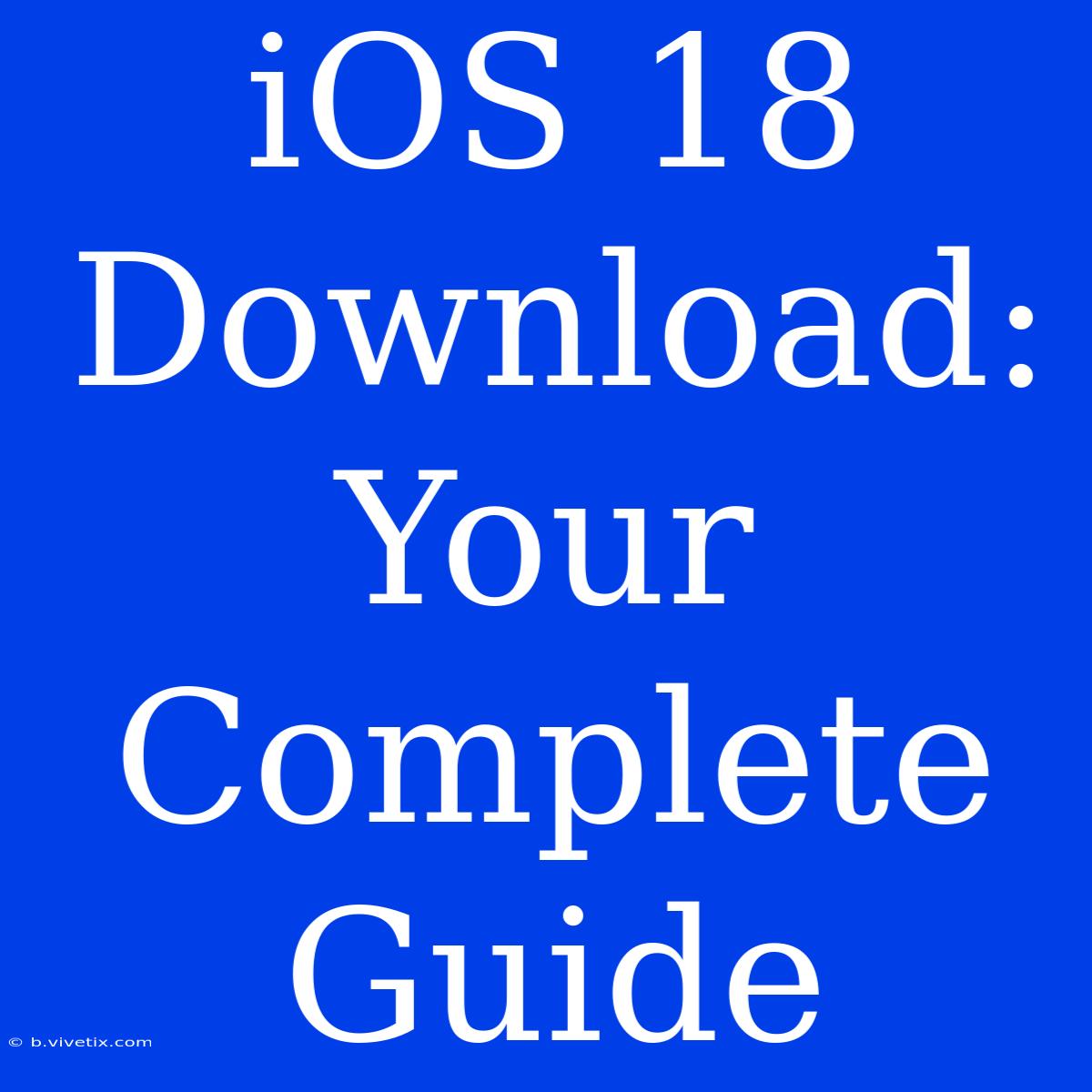 IOS 18 Download: Your Complete Guide 