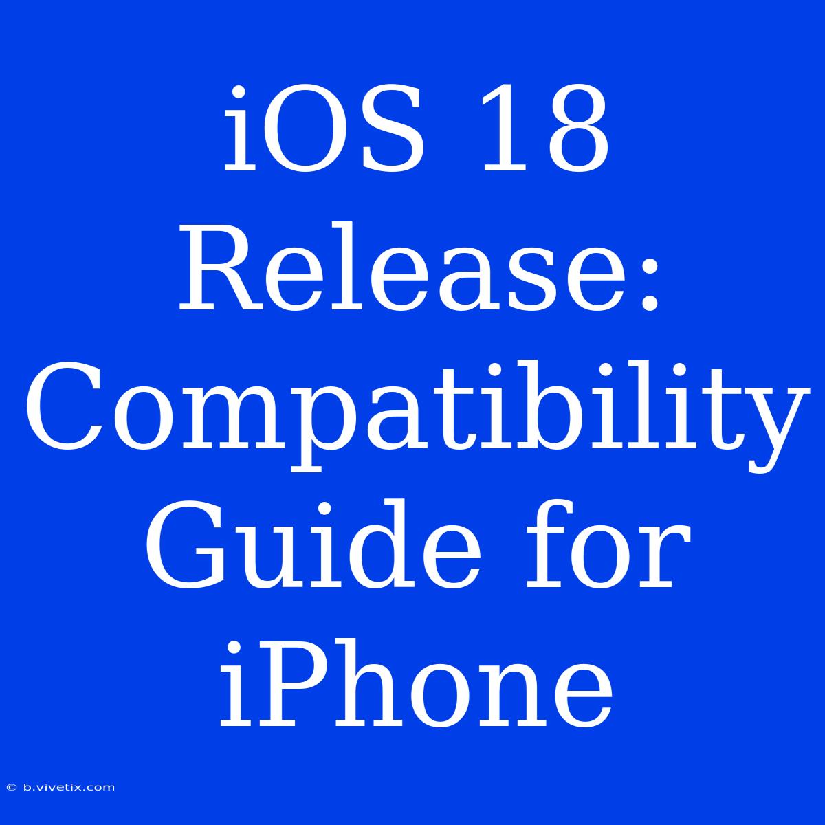 IOS 18 Release: Compatibility Guide For IPhone