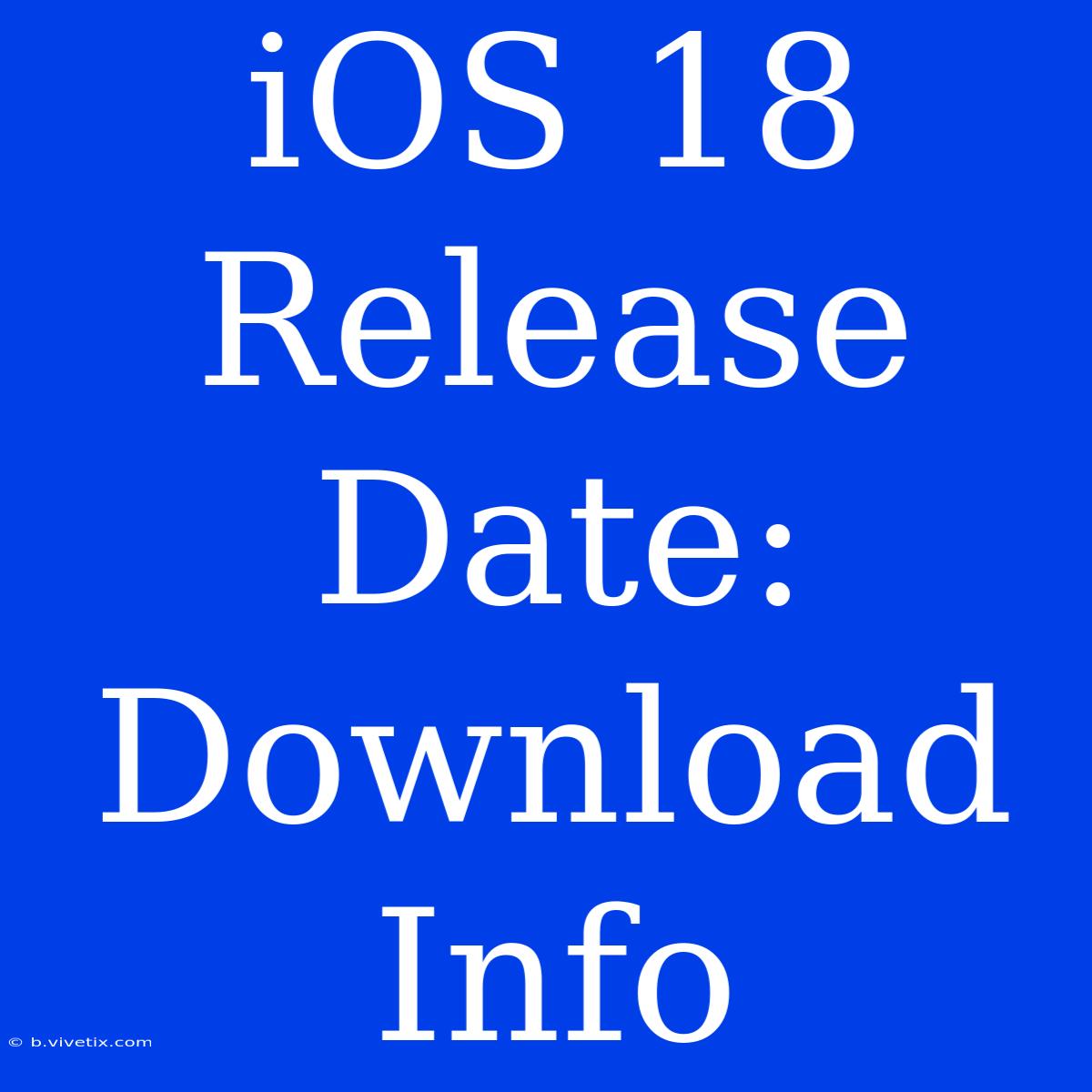 IOS 18 Release Date: Download Info