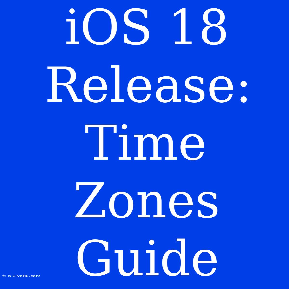 IOS 18 Release: Time Zones Guide