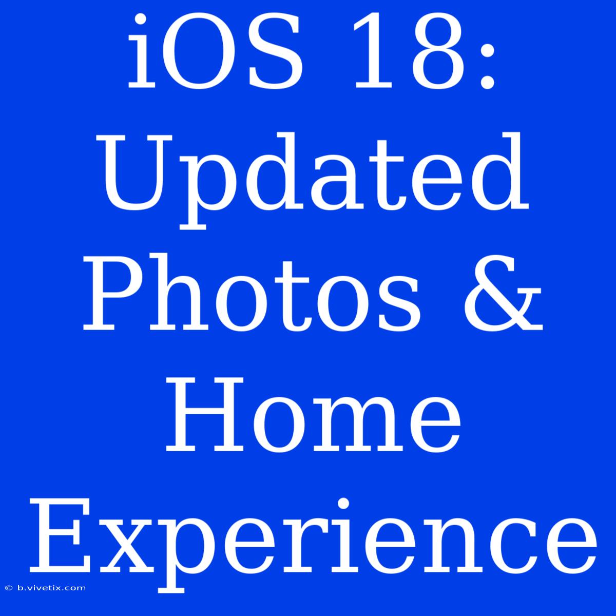 IOS 18: Updated Photos & Home Experience 