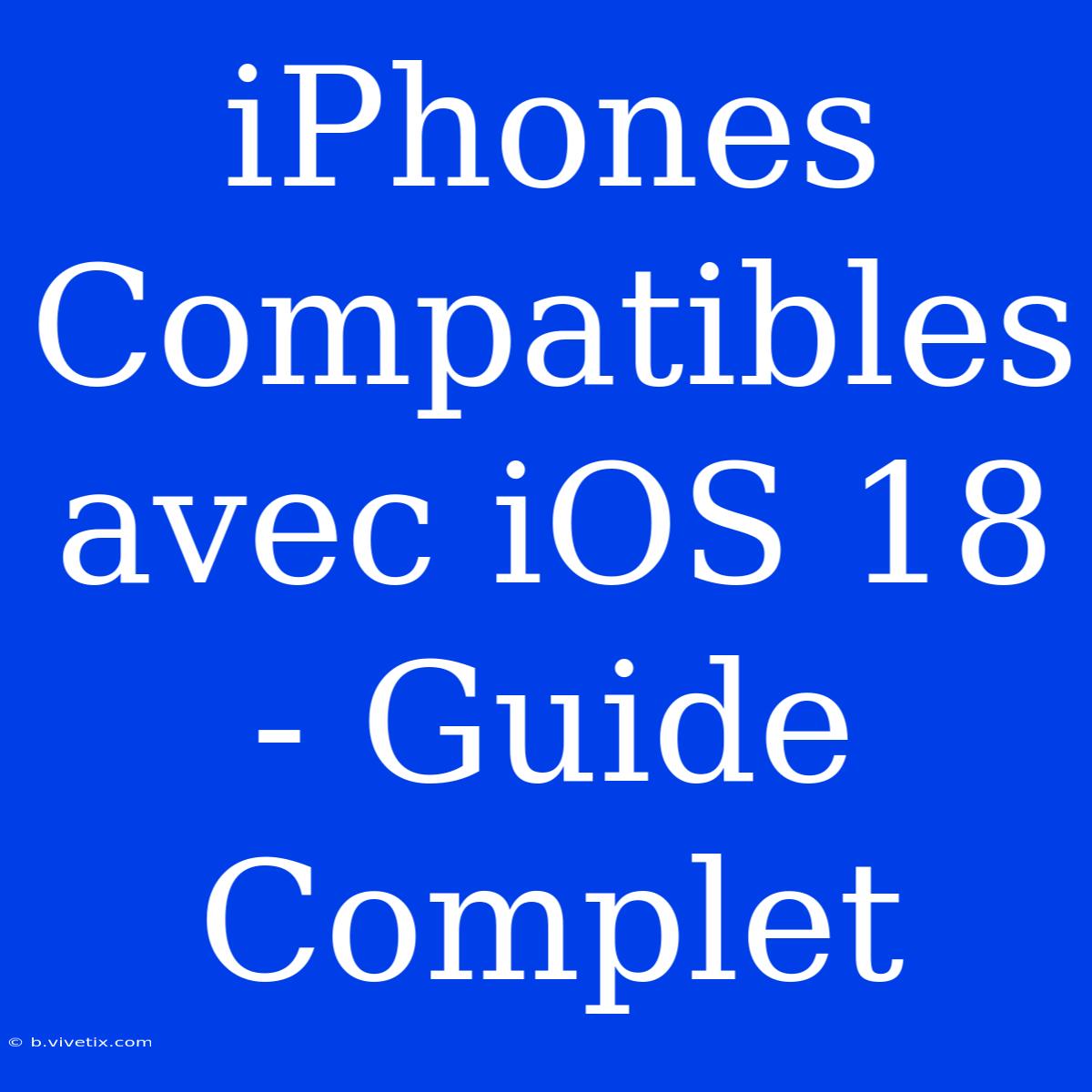 IPhones Compatibles Avec IOS 18 - Guide Complet