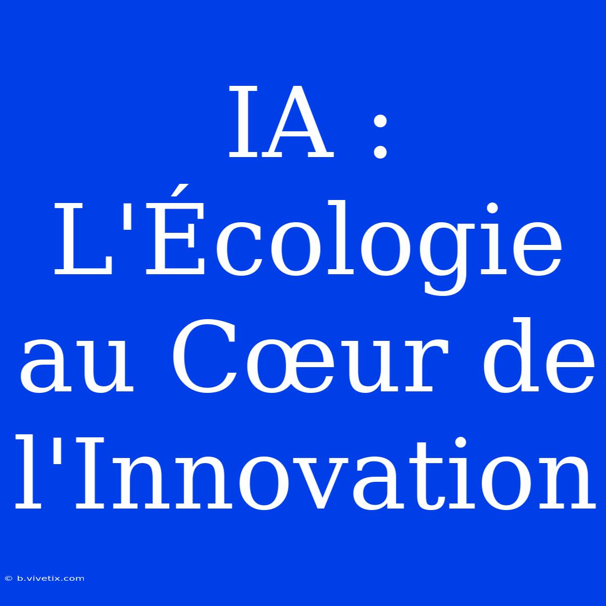 IA : L'Écologie Au Cœur De L'Innovation