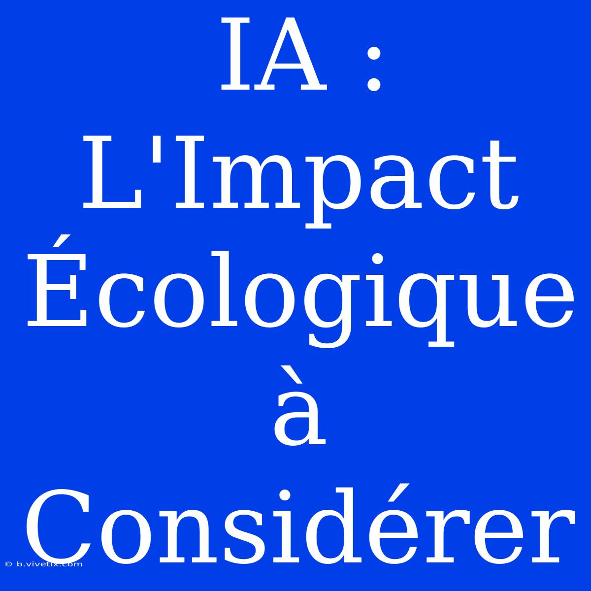 IA : L'Impact Écologique À Considérer