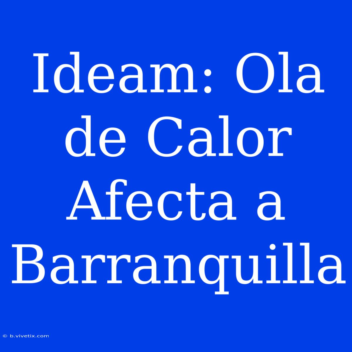 Ideam: Ola De Calor Afecta A Barranquilla