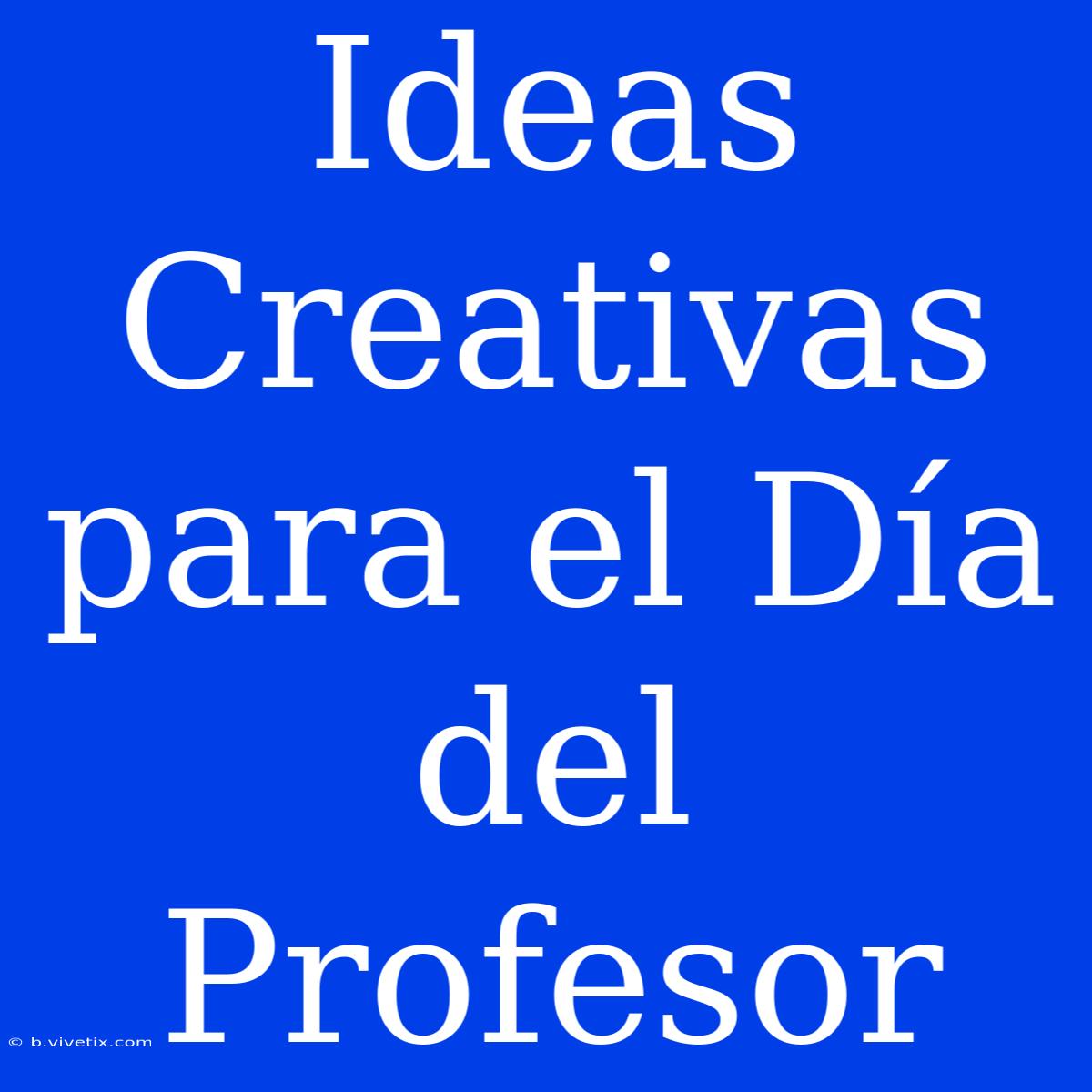 Ideas Creativas Para El Día Del Profesor