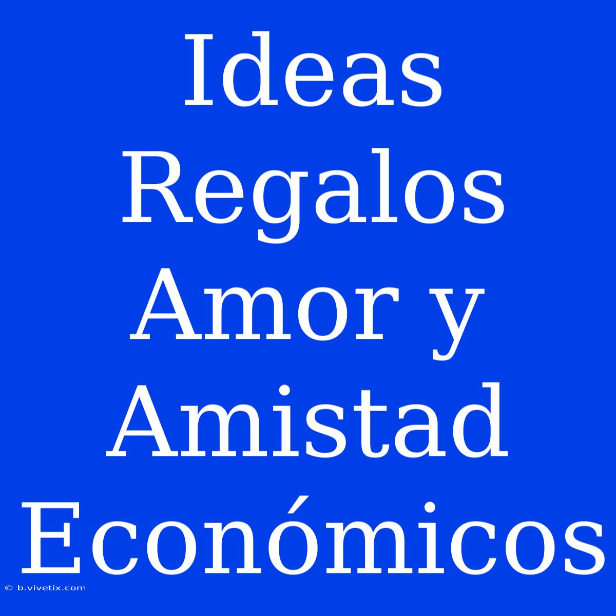 Ideas Regalos Amor Y Amistad Económicos