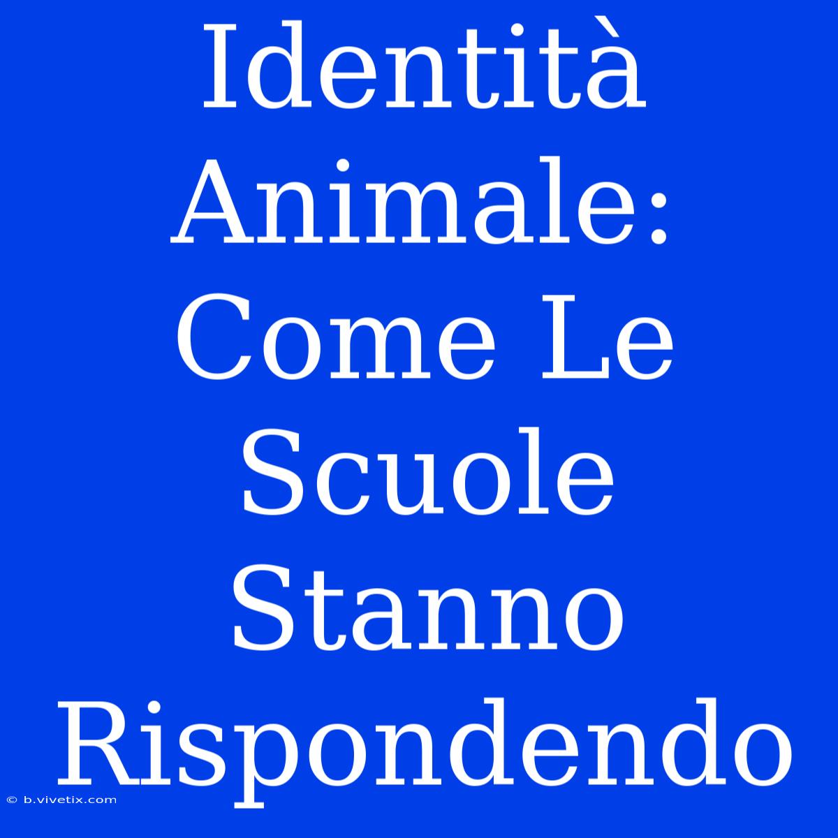 Identità Animale: Come Le Scuole Stanno Rispondendo