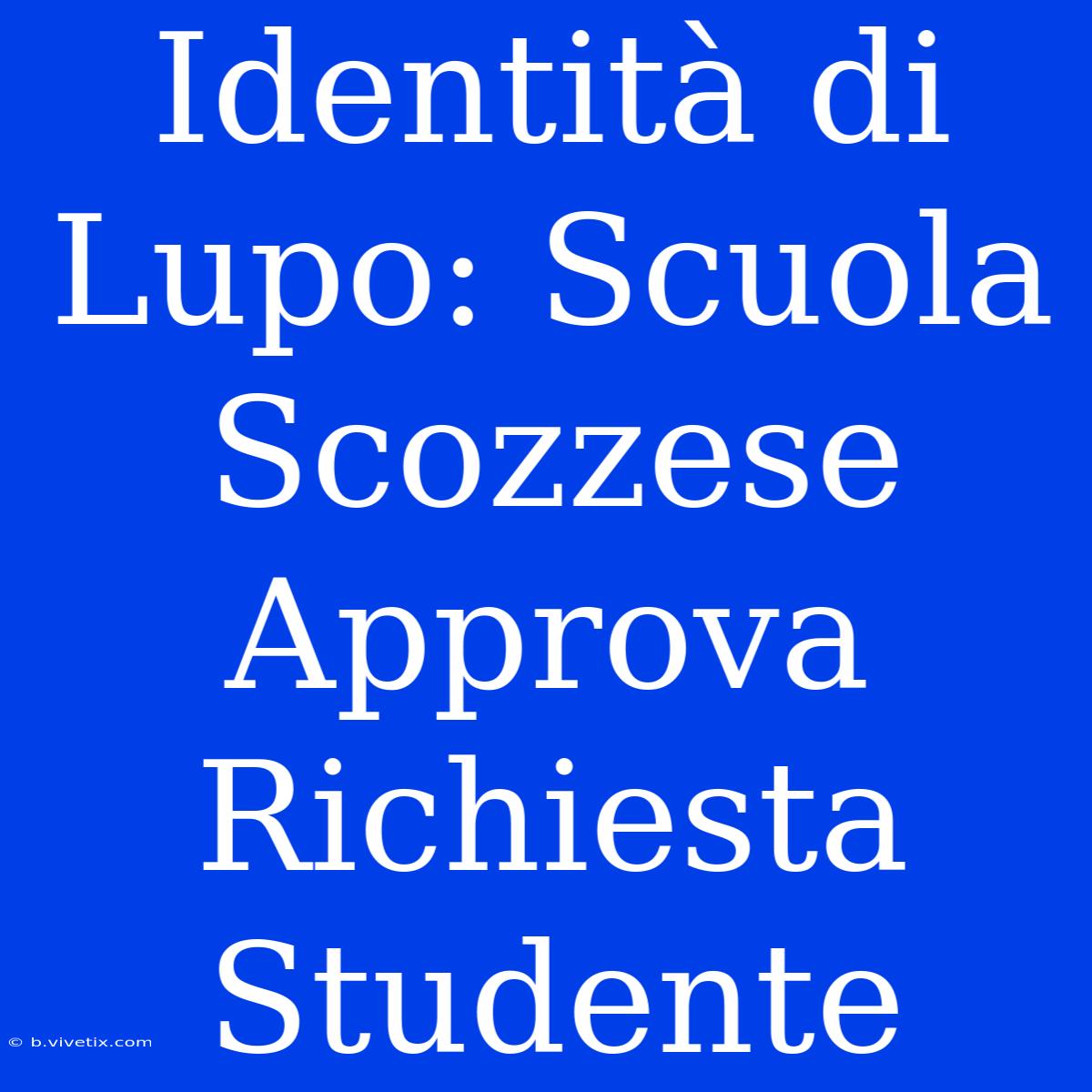 Identità Di Lupo: Scuola Scozzese Approva Richiesta Studente