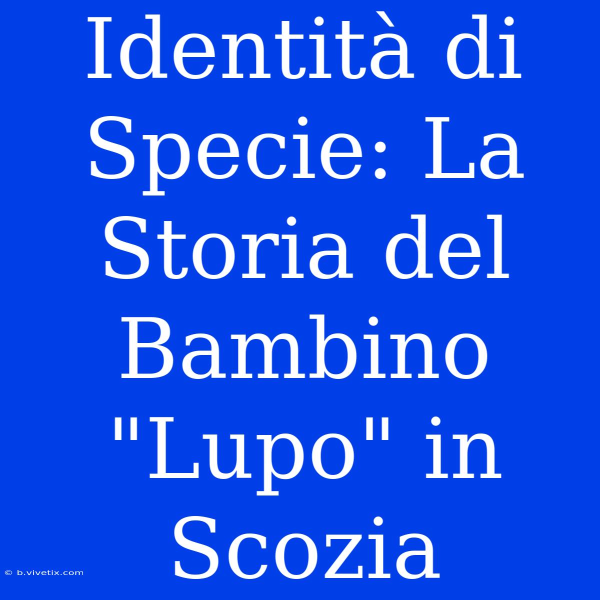 Identità Di Specie: La Storia Del Bambino 