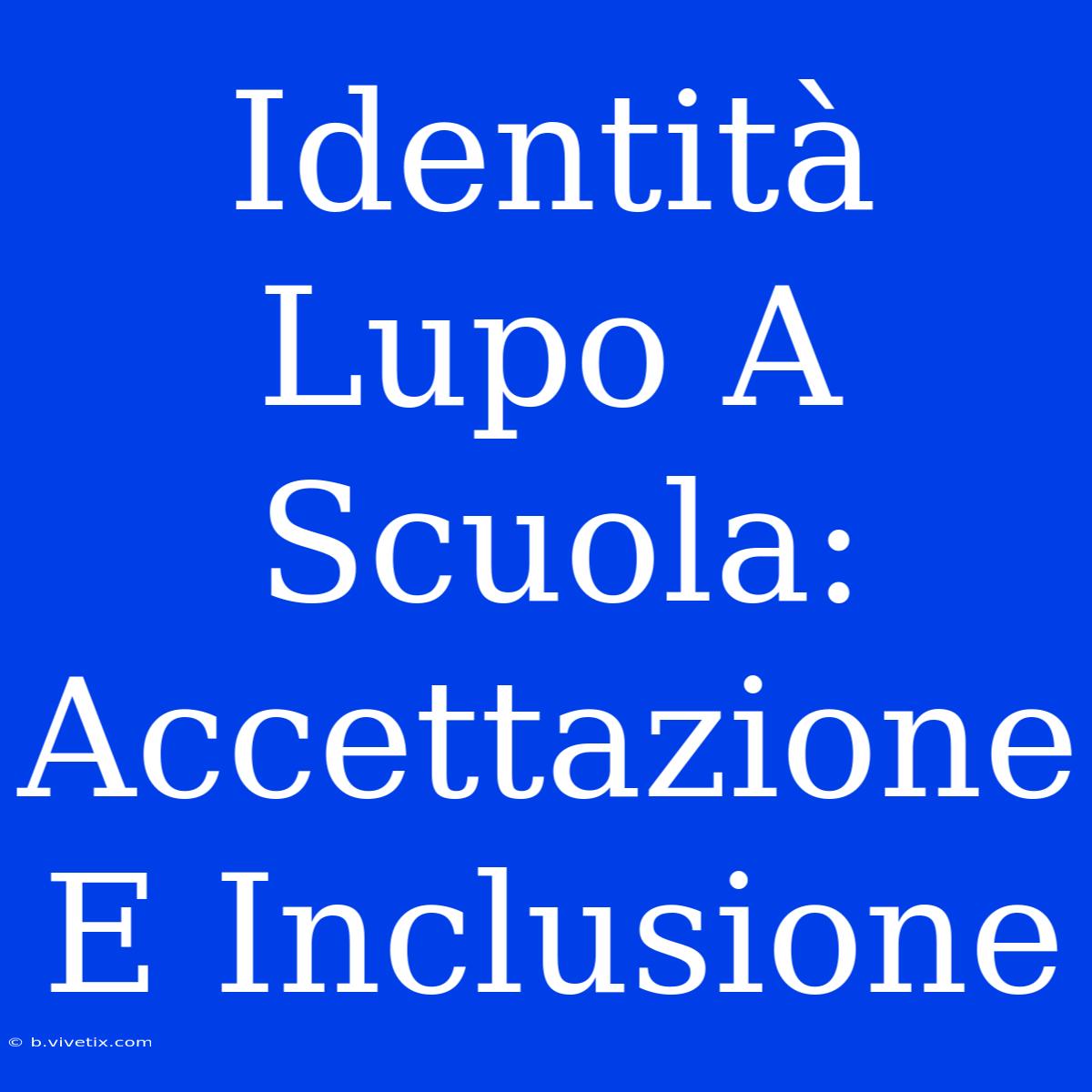 Identità Lupo A Scuola: Accettazione E Inclusione