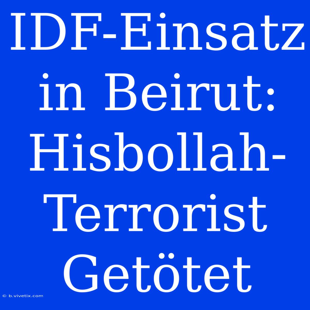 IDF-Einsatz In Beirut: Hisbollah-Terrorist Getötet