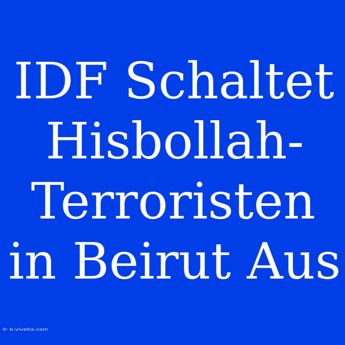 IDF Schaltet Hisbollah-Terroristen In Beirut Aus