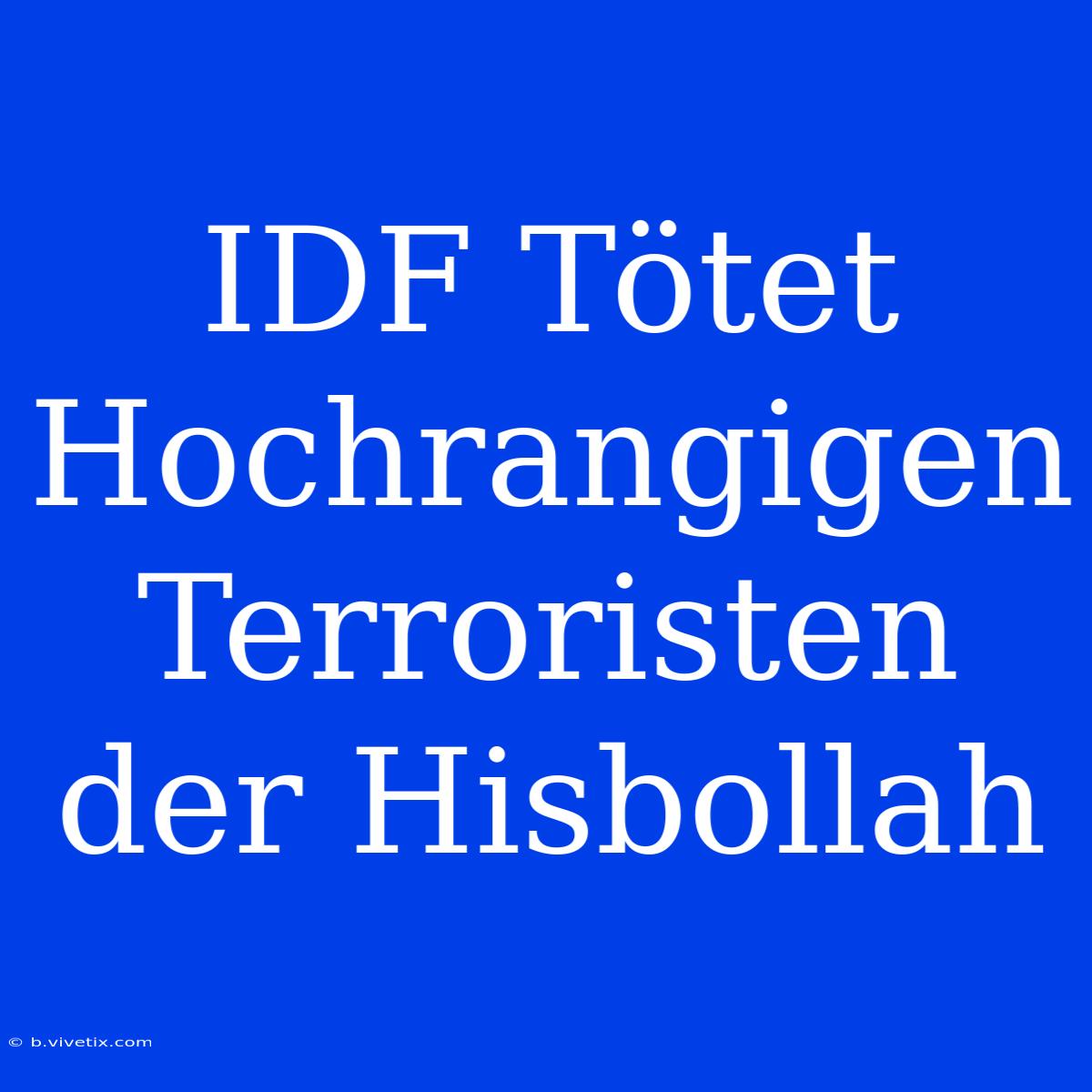 IDF Tötet Hochrangigen Terroristen Der Hisbollah