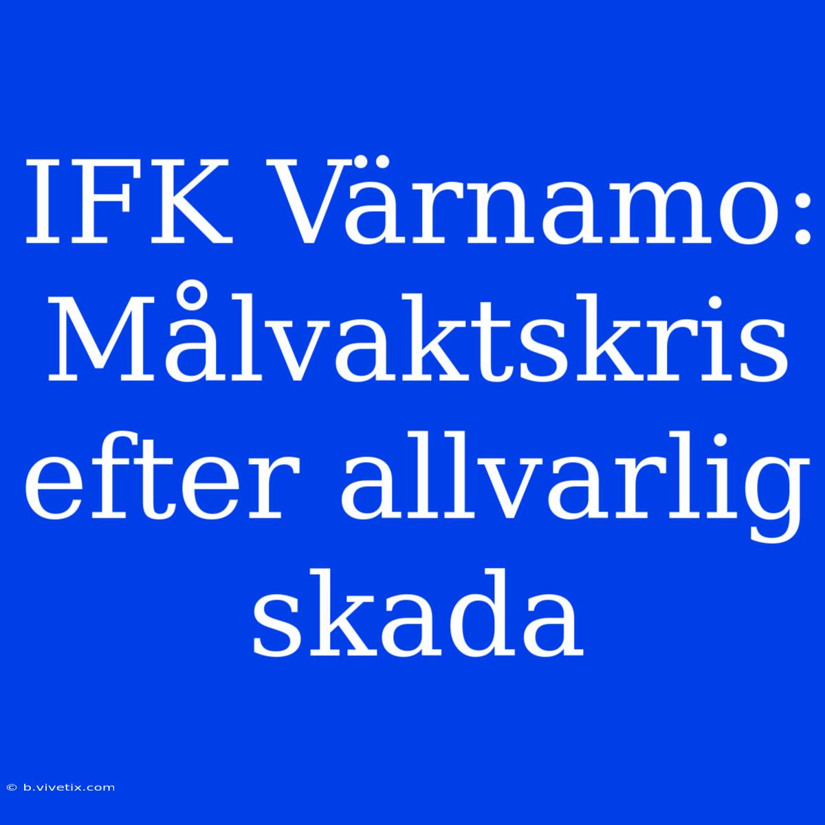 IFK Värnamo: Målvaktskris Efter Allvarlig Skada