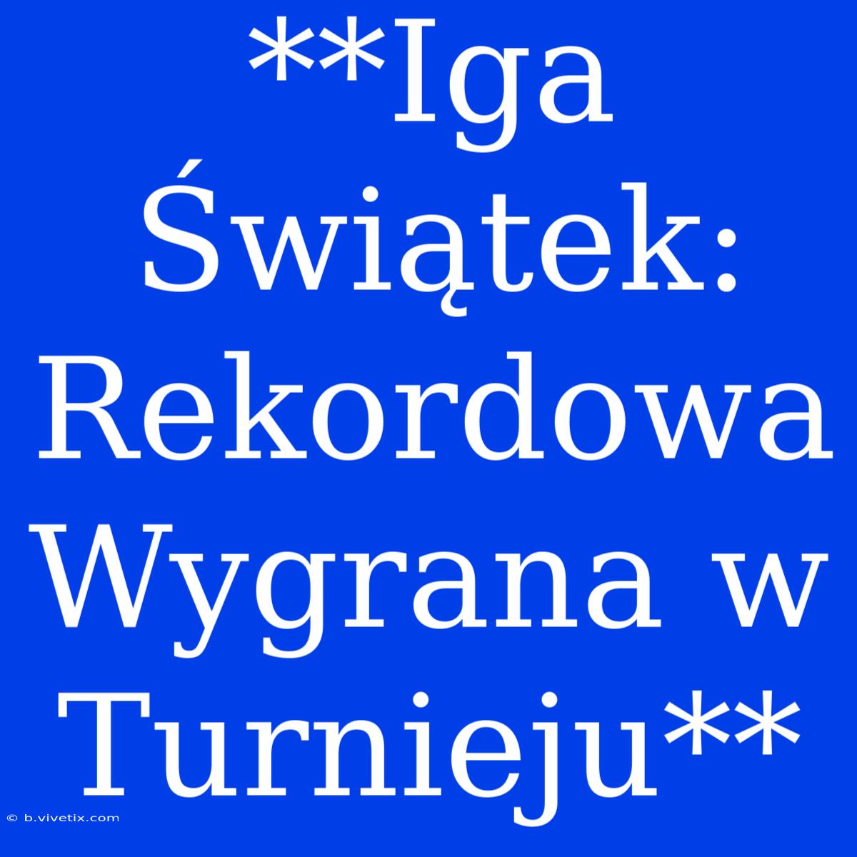 **Iga Świątek: Rekordowa Wygrana W Turnieju** 