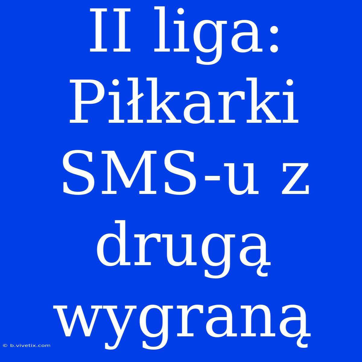 II Liga: Piłkarki SMS-u Z Drugą Wygraną