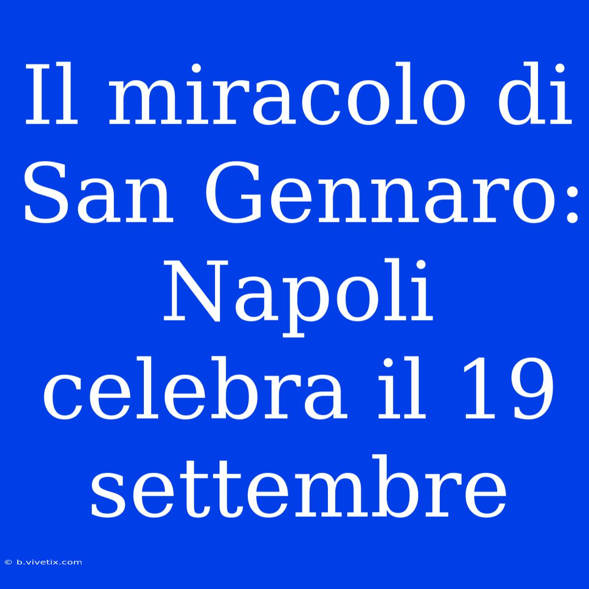 Il Miracolo Di San Gennaro: Napoli Celebra Il 19 Settembre