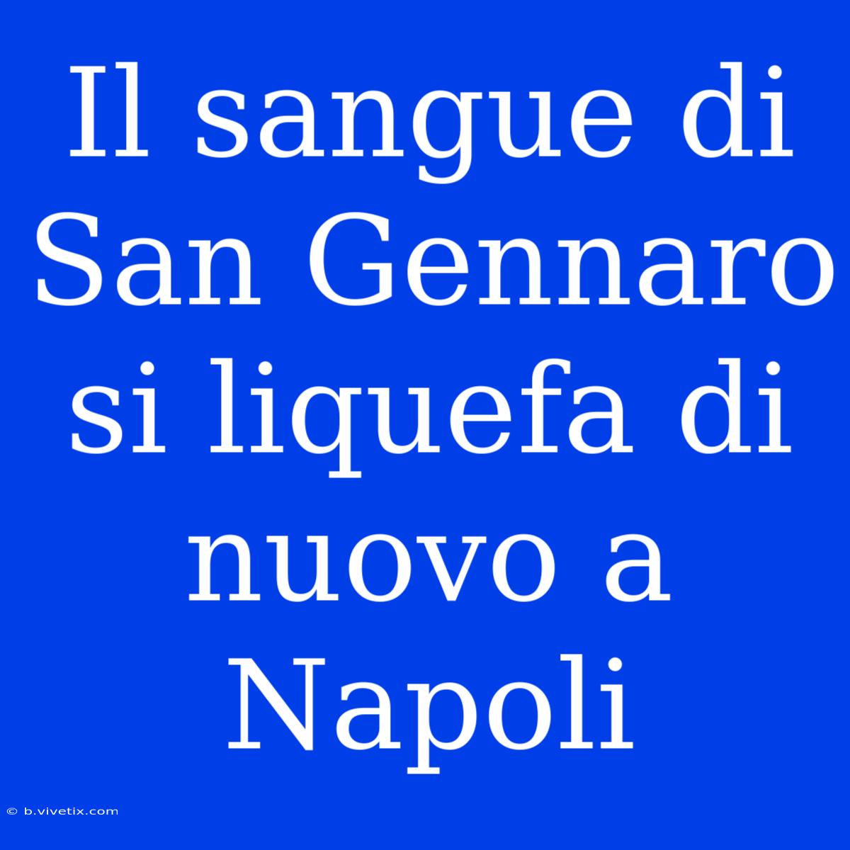 Il Sangue Di San Gennaro Si Liquefa Di Nuovo A Napoli