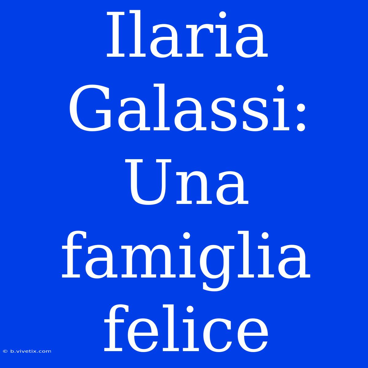 Ilaria Galassi: Una Famiglia Felice