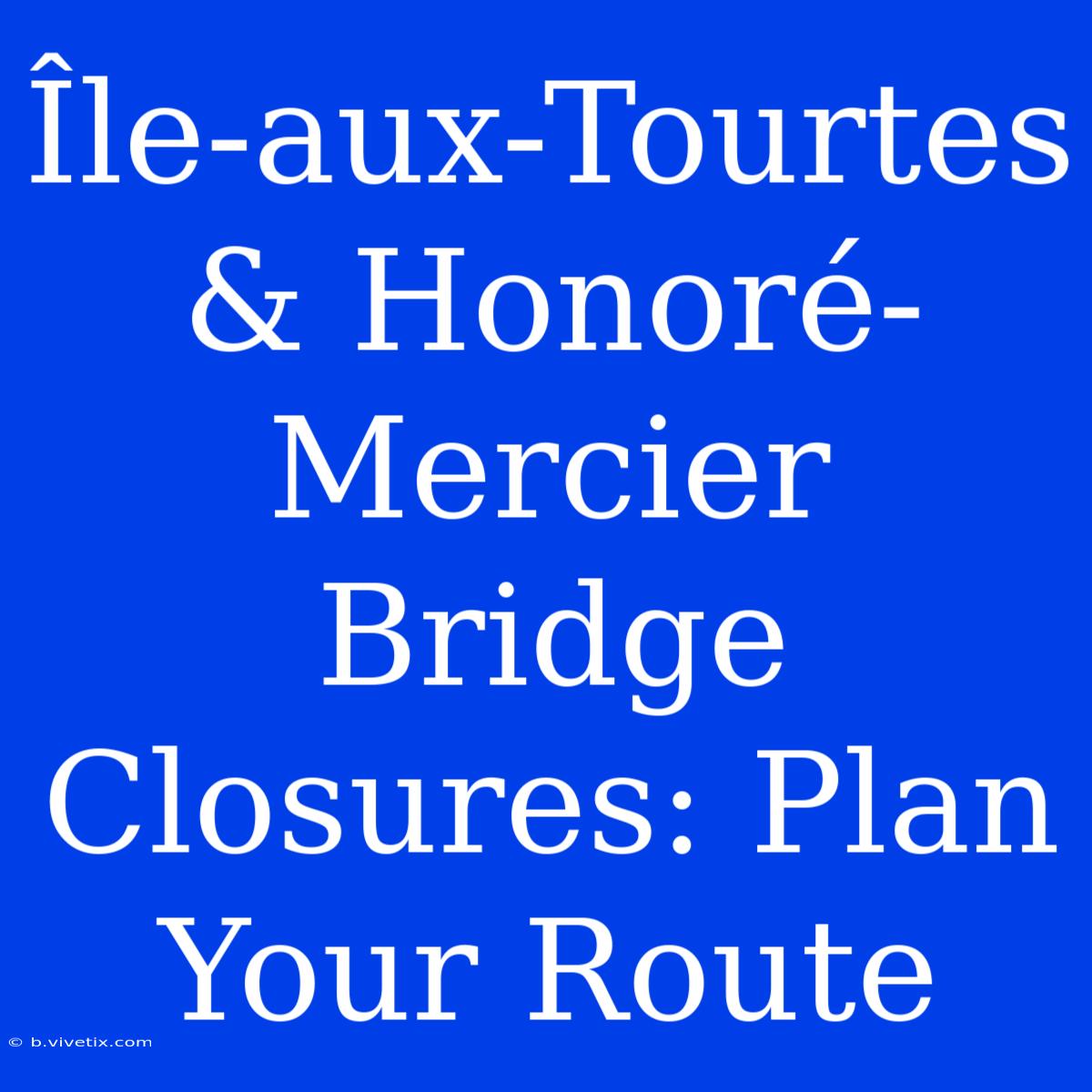 Île-aux-Tourtes & Honoré-Mercier Bridge Closures: Plan Your Route