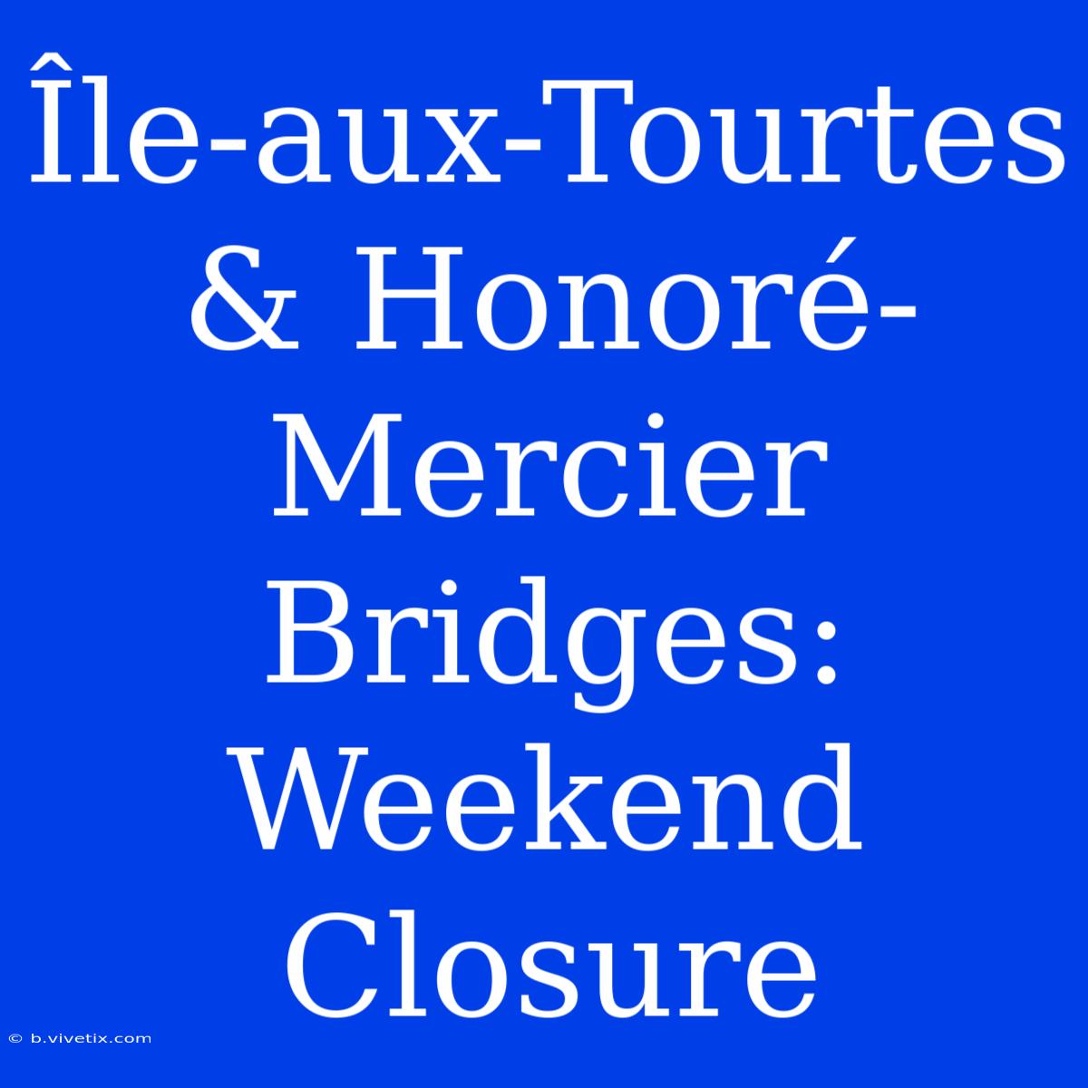 Île-aux-Tourtes & Honoré-Mercier Bridges: Weekend Closure