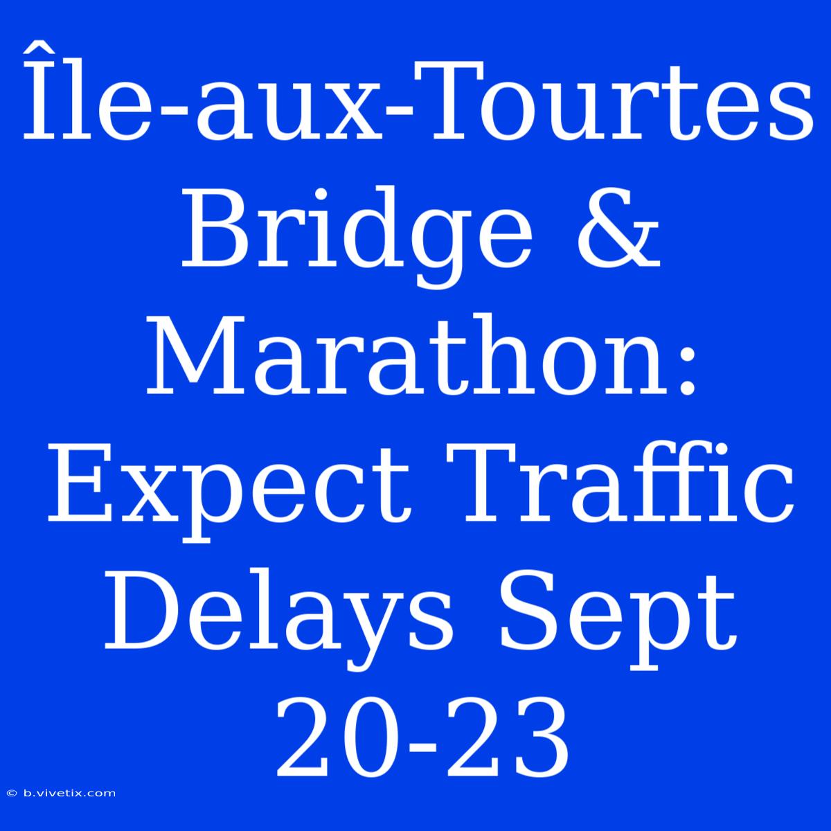 Île-aux-Tourtes Bridge & Marathon: Expect Traffic Delays Sept 20-23