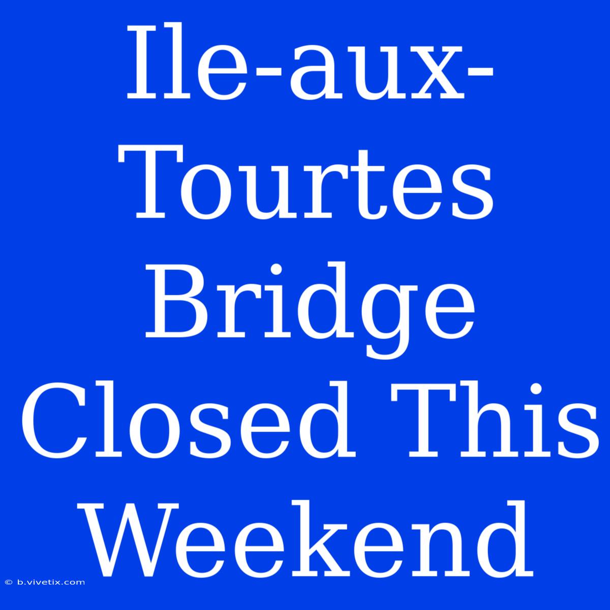 Ile-aux-Tourtes Bridge Closed This Weekend