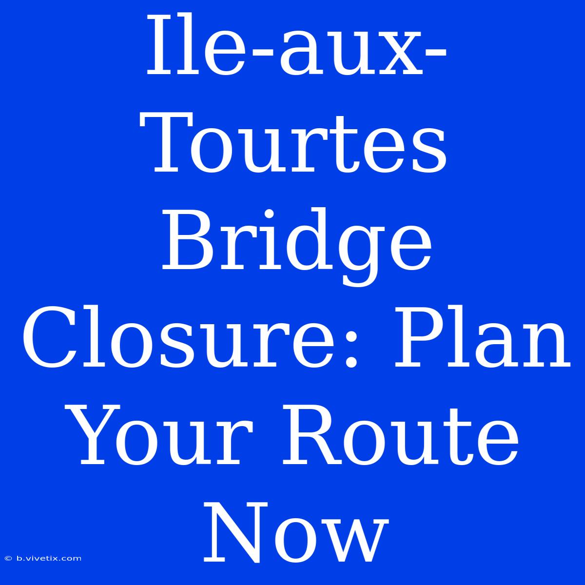 Ile-aux-Tourtes Bridge Closure: Plan Your Route Now