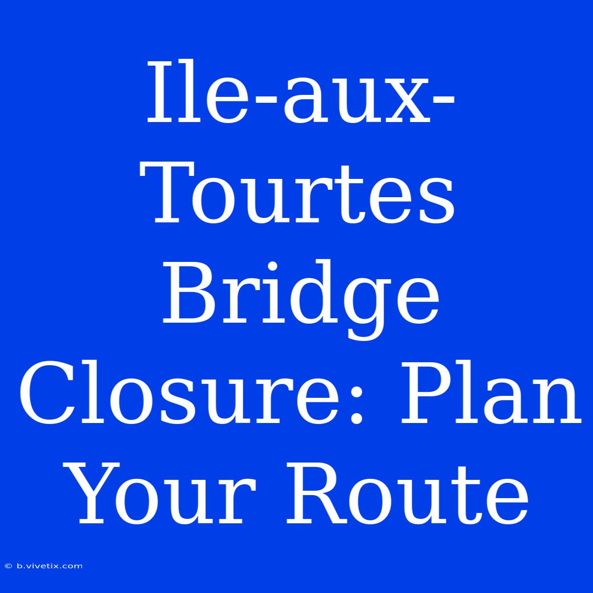 Ile-aux-Tourtes Bridge Closure: Plan Your Route