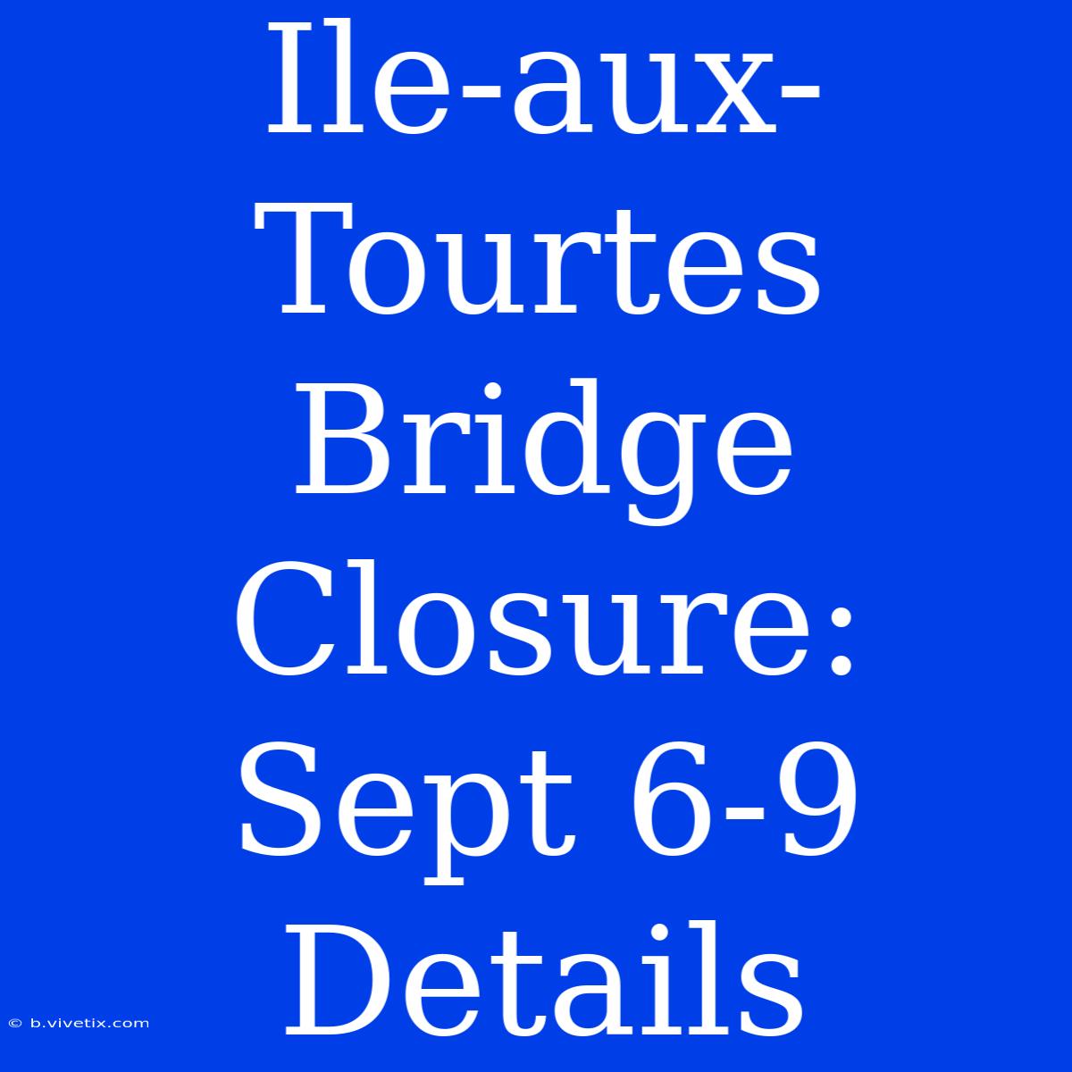 Ile-aux-Tourtes Bridge Closure: Sept 6-9 Details