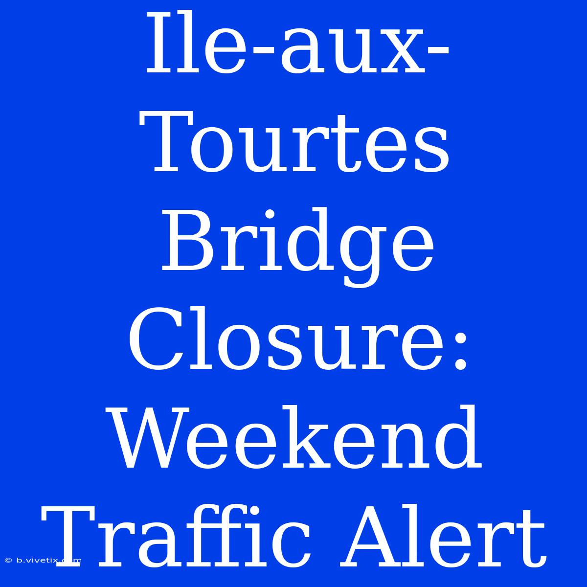 Ile-aux-Tourtes Bridge Closure: Weekend Traffic Alert