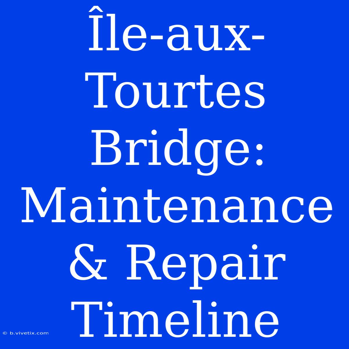 Île-aux-Tourtes Bridge:  Maintenance & Repair Timeline