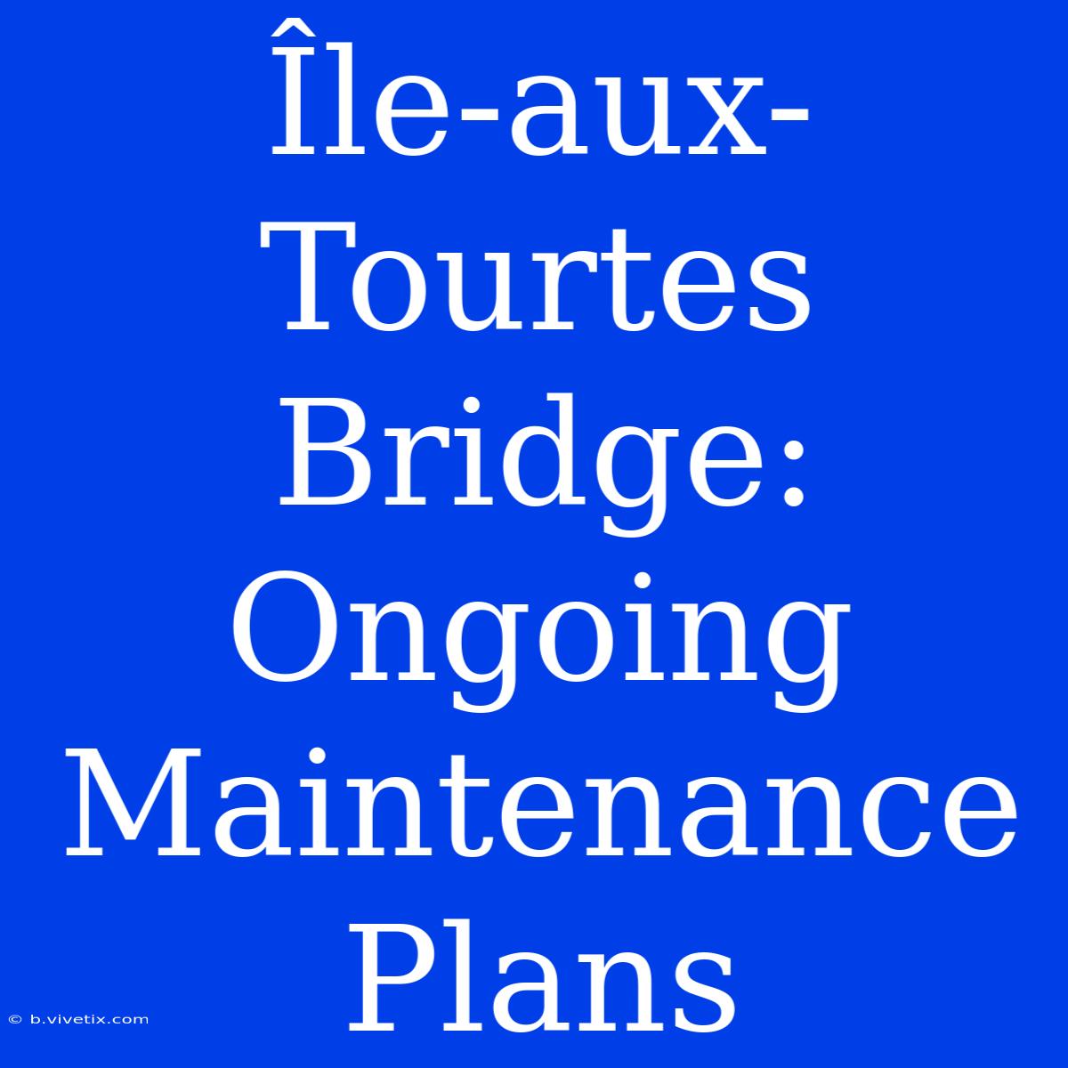 Île-aux-Tourtes Bridge: Ongoing Maintenance Plans