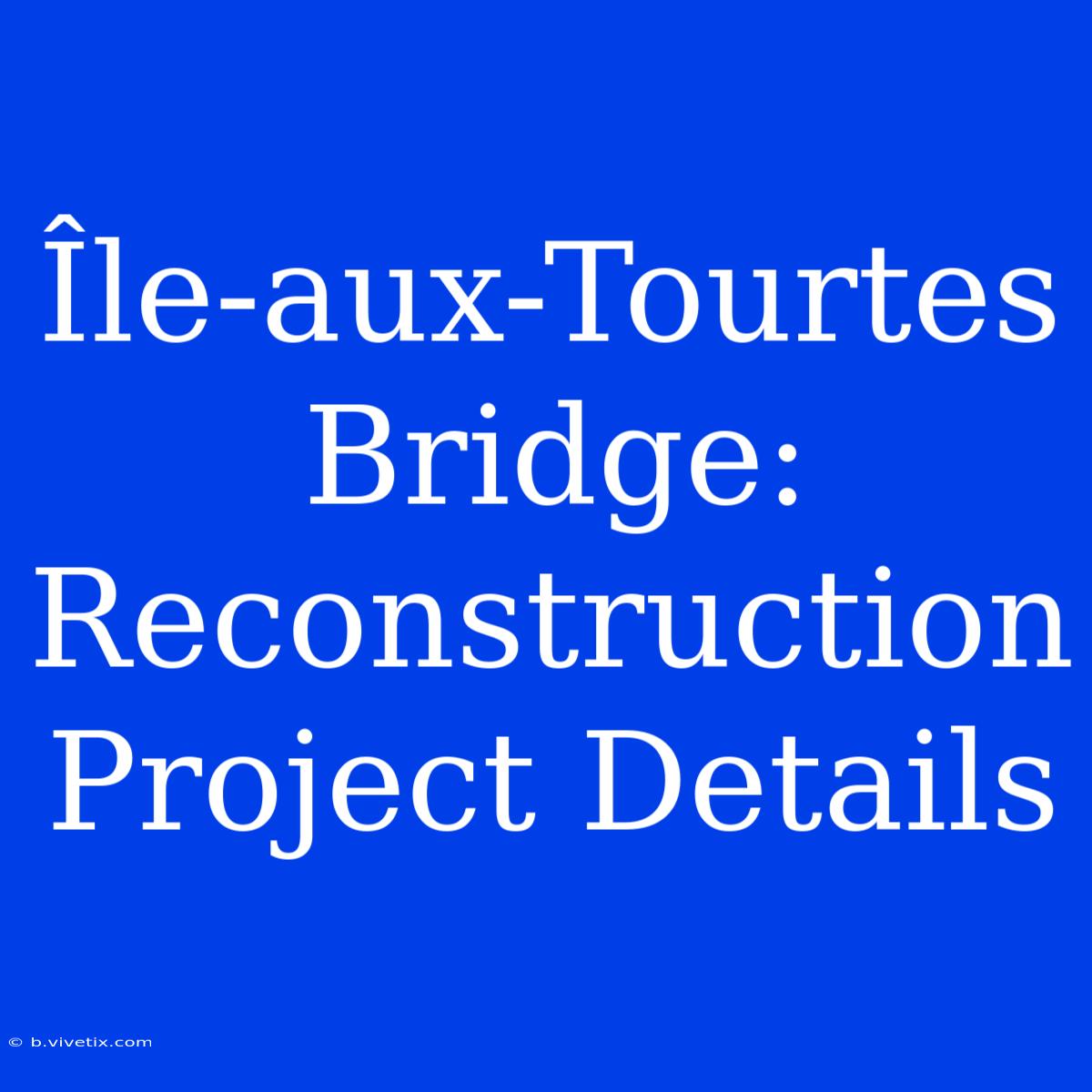 Île-aux-Tourtes Bridge:  Reconstruction Project Details