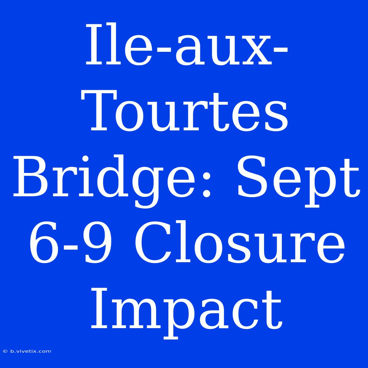 Ile-aux-Tourtes Bridge: Sept 6-9 Closure Impact