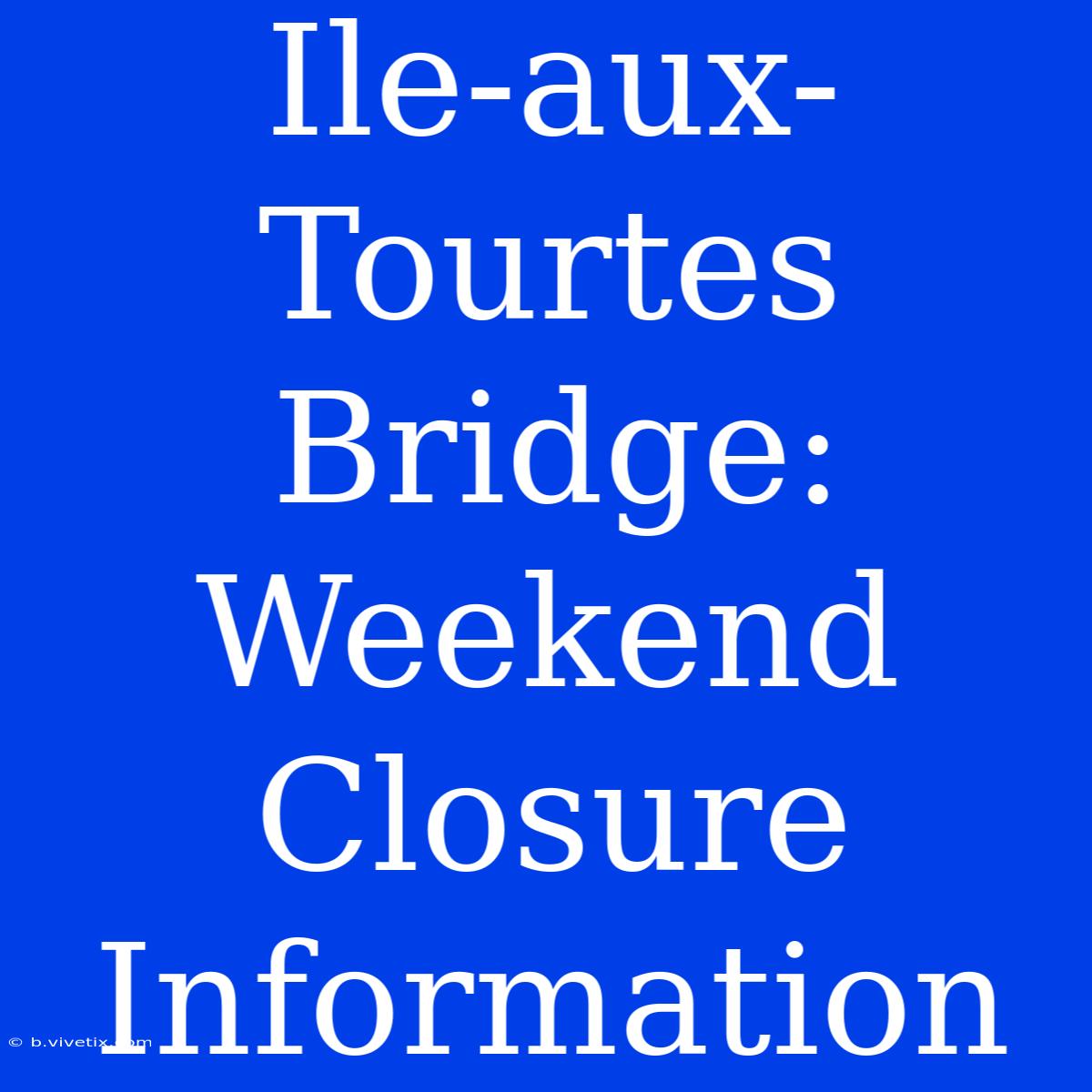 Ile-aux-Tourtes Bridge: Weekend Closure Information