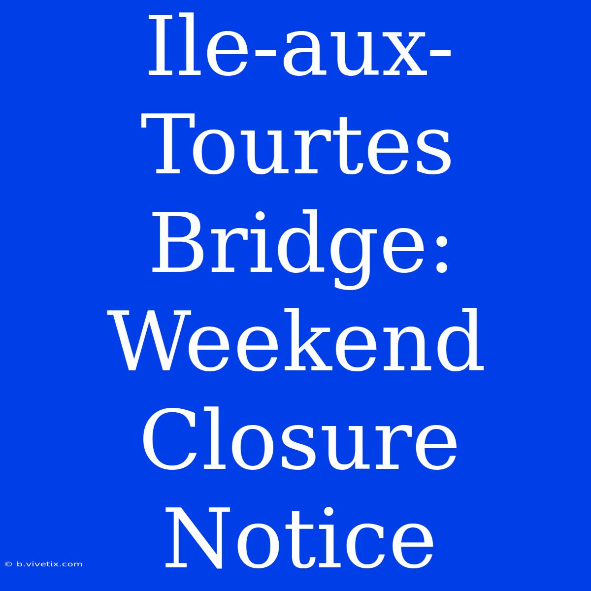 Ile-aux-Tourtes Bridge: Weekend Closure Notice 