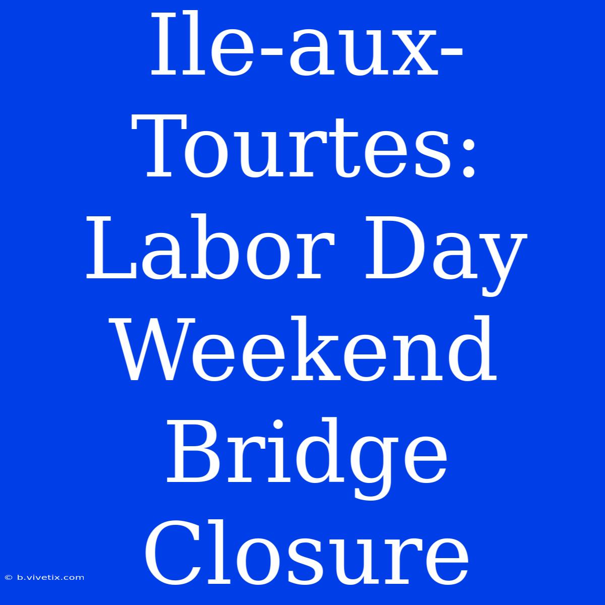 Ile-aux-Tourtes: Labor Day Weekend Bridge Closure 