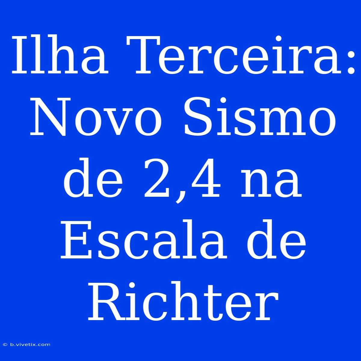 Ilha Terceira: Novo Sismo De 2,4 Na Escala De Richter