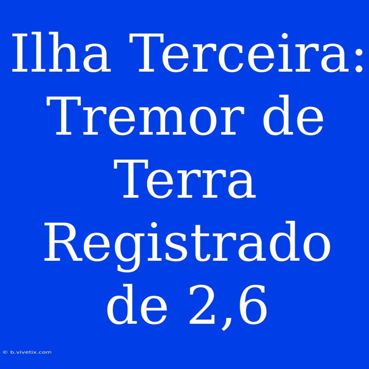 Ilha Terceira: Tremor De Terra Registrado De 2,6